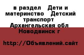  в раздел : Дети и материнство » Детский транспорт . Архангельская обл.,Новодвинск г.